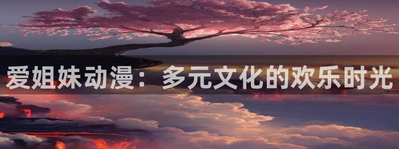 韩漫漫画中文在线：爱姐妹动漫：多元文化的欢乐时光