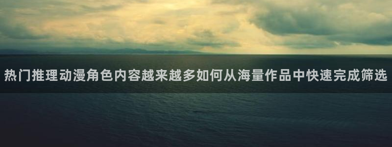 韩漫漫画在哪看：热门推理动漫角色内容越来越多如何从海量作品中快速完成筛选