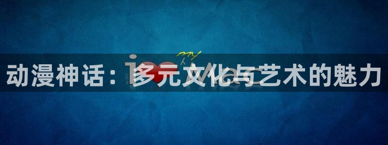 韩漫漫画在线网站：动漫神话：多元文化与艺术的魅力