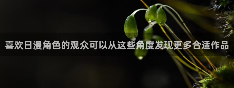 韩漫漫画哪个网站可以看：喜欢日漫角色的观众可以从这些角度发现更多合适作品